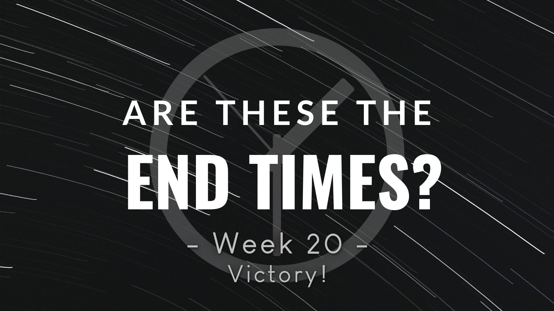 Are These The End Times Week 20