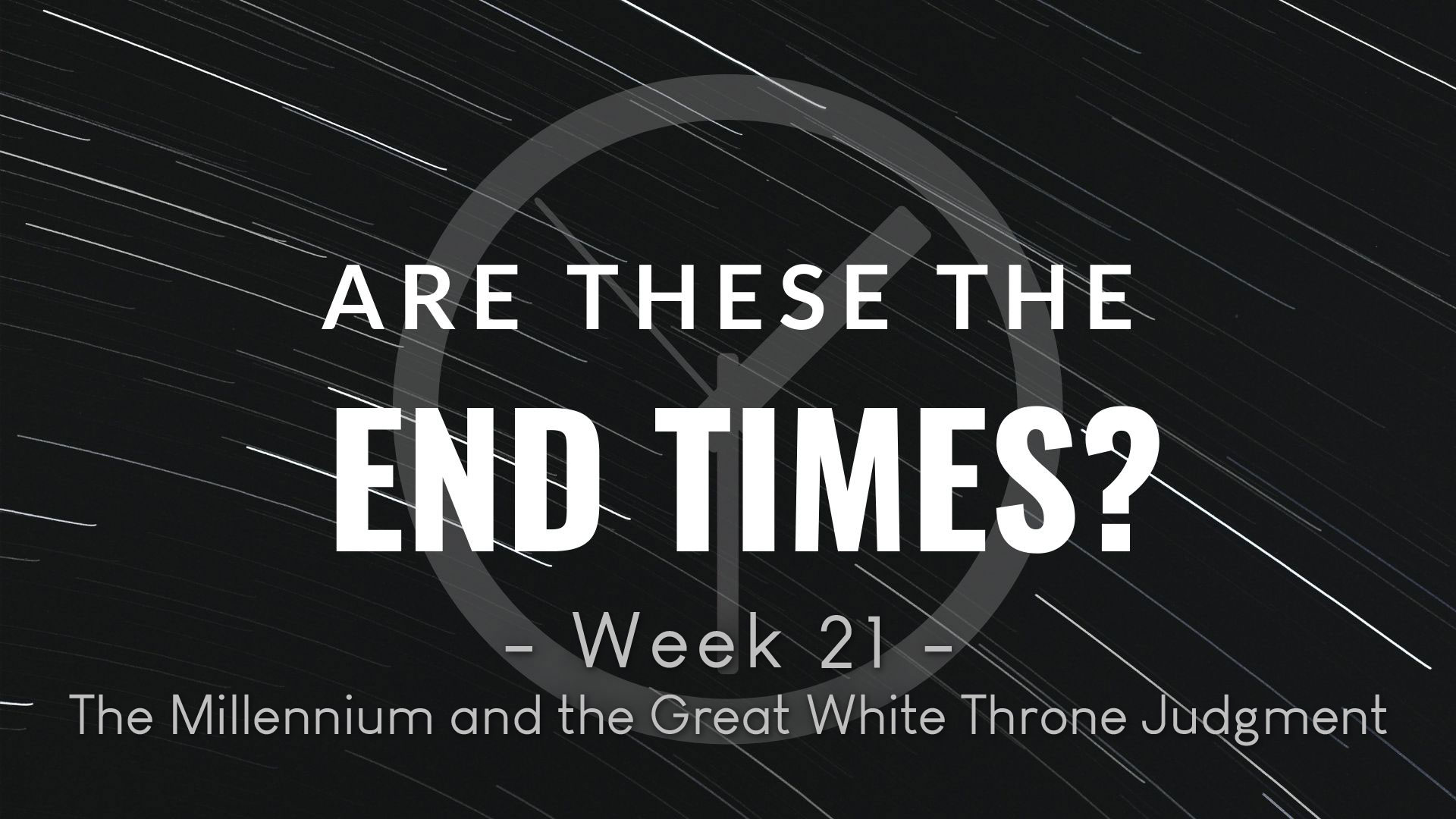 Are These The End Times - Week 21