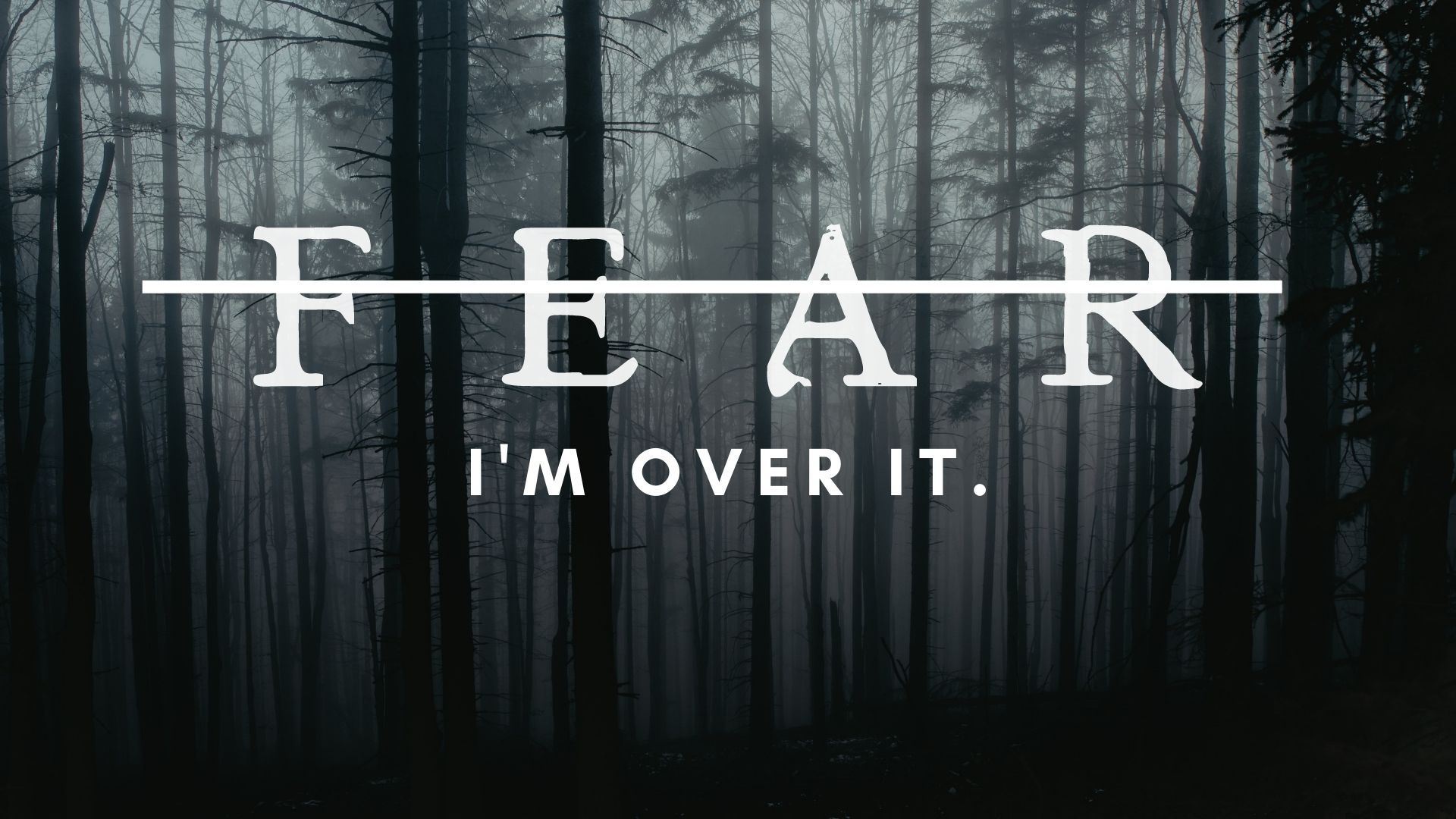 Fear: I'm Over It